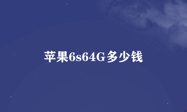 苹果6s64G多少钱