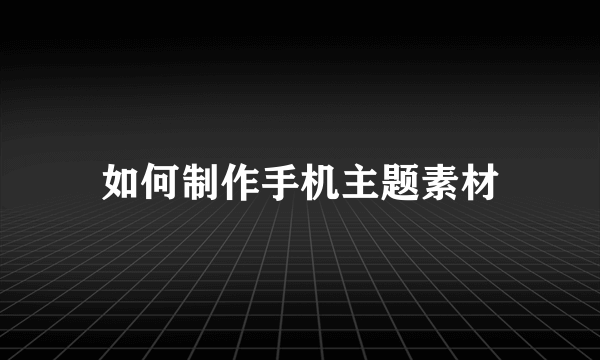 如何制作手机主题素材