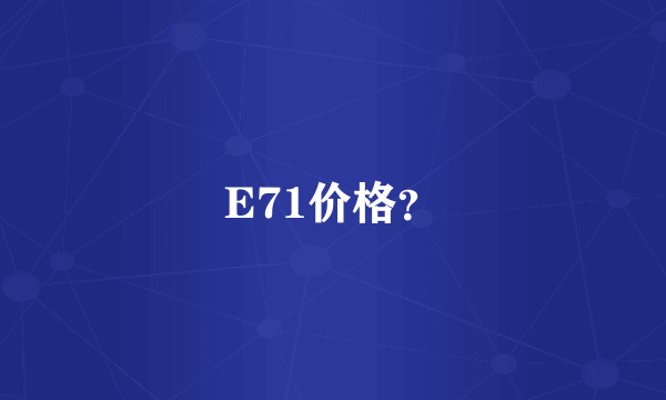 E71价格？