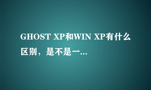 GHOST XP和WIN XP有什么区别，是不是一个是DIY的