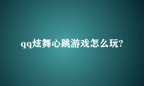 qq炫舞心跳游戏怎么玩?