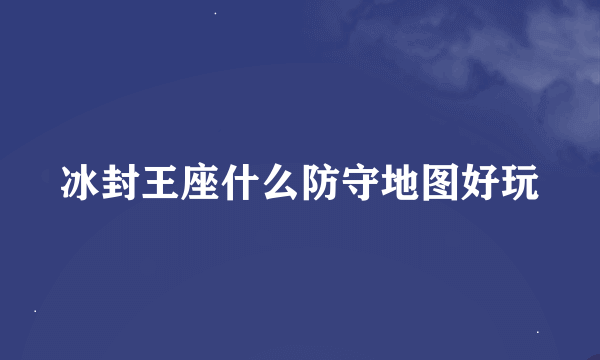 冰封王座什么防守地图好玩