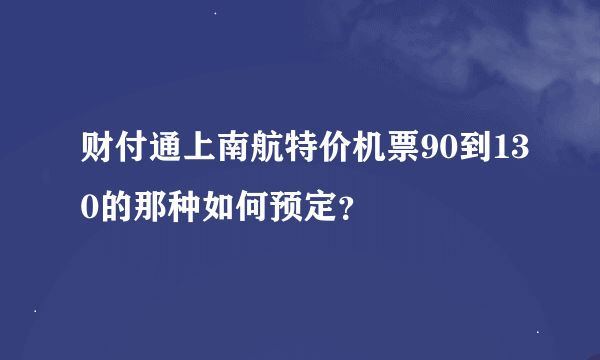 财付通上南航特价机票90到130的那种如何预定？