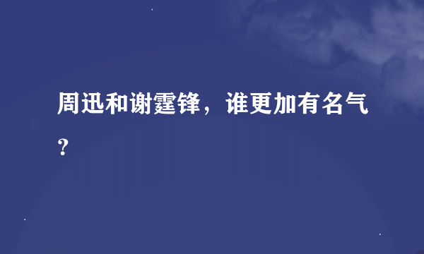 周迅和谢霆锋，谁更加有名气？