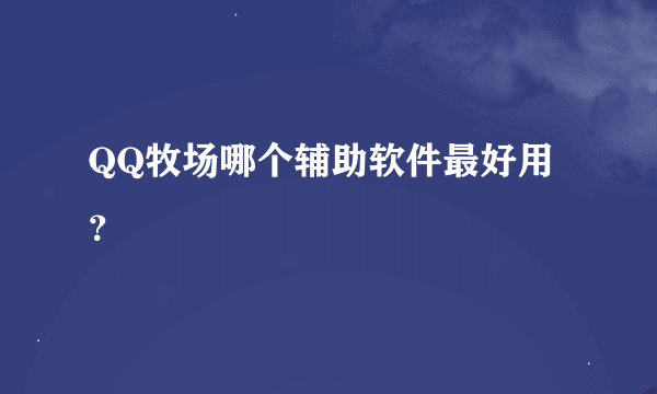 QQ牧场哪个辅助软件最好用？