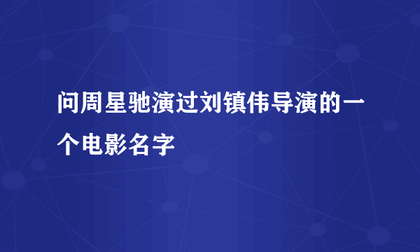 问周星驰演过刘镇伟导演的一个电影名字