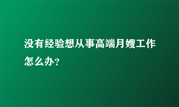 没有经验想从事高端月嫂工作怎么办？