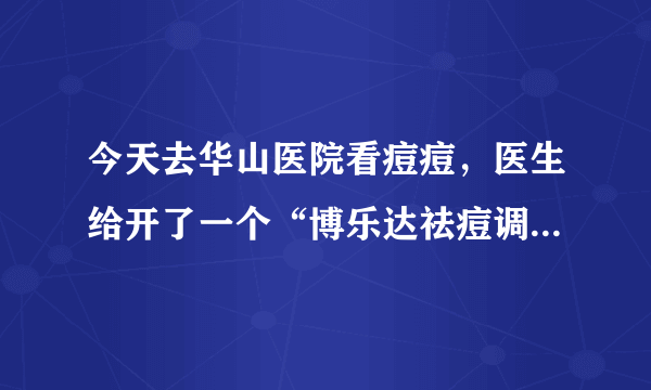 今天去华山医院看痘痘，医生给开了一个“博乐达祛痘调理凝露”让我自己去对面药店买！