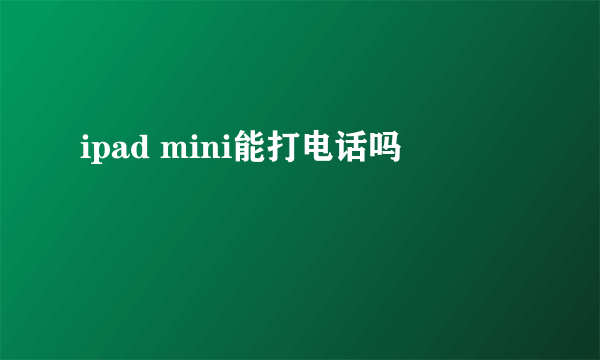 ipad mini能打电话吗