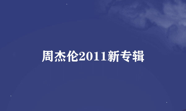 周杰伦2011新专辑