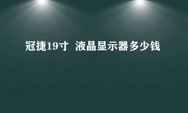 冠捷19寸  液晶显示器多少钱