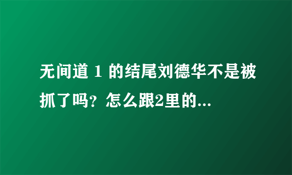 无间道 1 的结尾刘德华不是被抓了吗？怎么跟2里的开头不大一样？