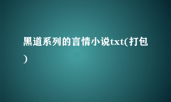 黑道系列的言情小说txt(打包)