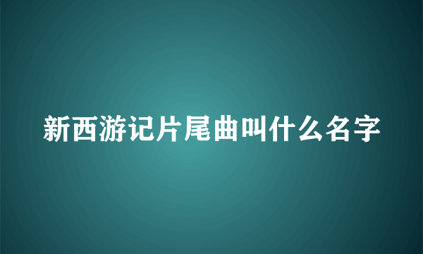 新西游记片尾曲叫什么名字