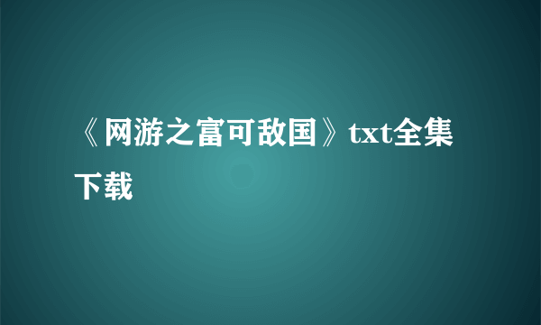 《网游之富可敌国》txt全集下载