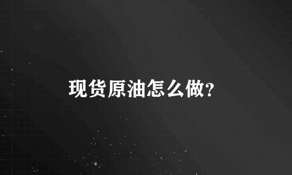 现货原油怎么做？