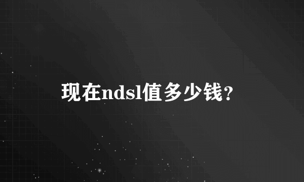 现在ndsl值多少钱？