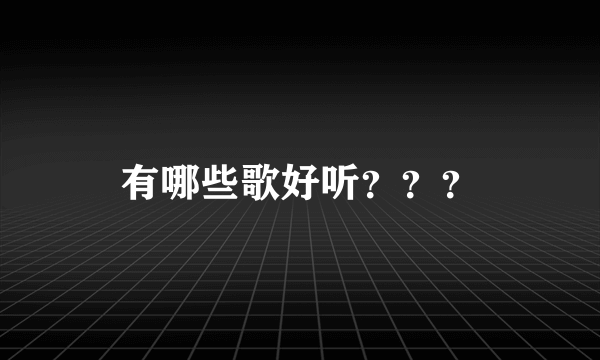 有哪些歌好听？？？