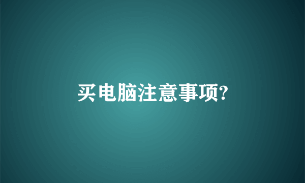 买电脑注意事项?