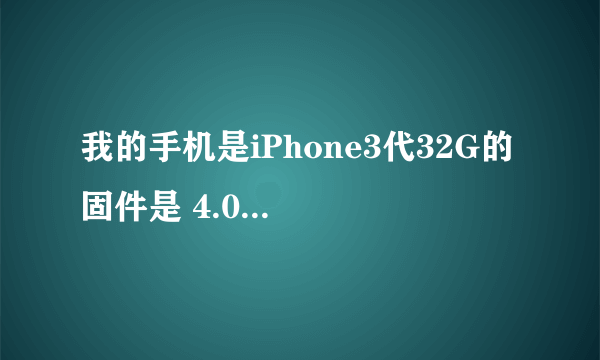 我的手机是iPhone3代32G的 固件是 4.0 2 我想升到4.2 去什么地方可以升到级的 ？？？急急急中！！！