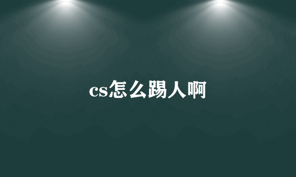 cs怎么踢人啊