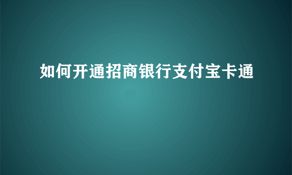 如何开通招商银行支付宝卡通