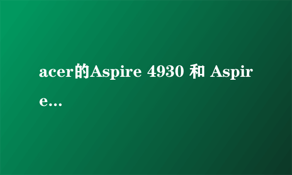 acer的Aspire 4930 和 Aspire 4930G 有什么区别?