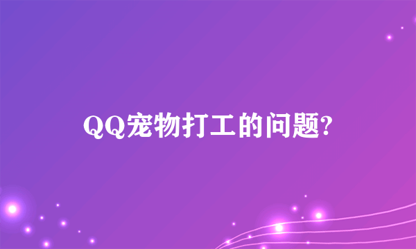 QQ宠物打工的问题?