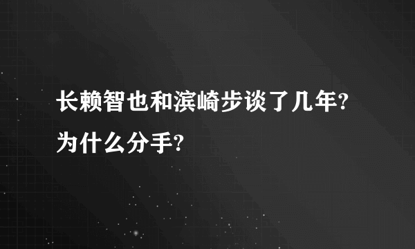 长赖智也和滨崎步谈了几年?为什么分手?