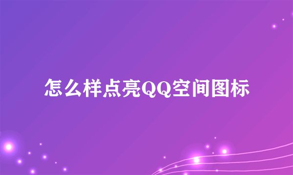 怎么样点亮QQ空间图标