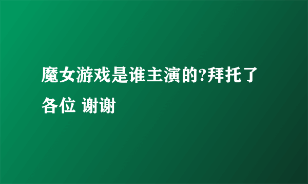 魔女游戏是谁主演的?拜托了各位 谢谢