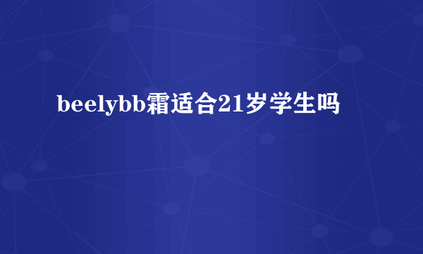 beelybb霜适合21岁学生吗