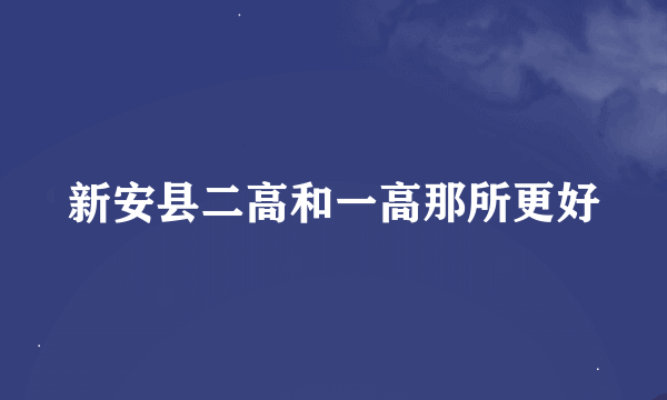 新安县二高和一高那所更好