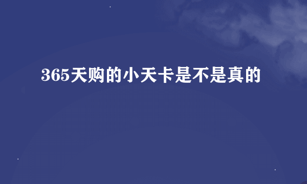 365天购的小天卡是不是真的