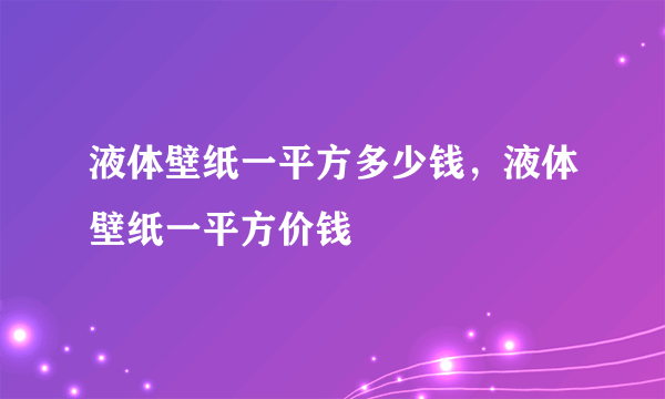 液体壁纸一平方多少钱，液体壁纸一平方价钱