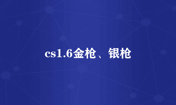 cs1.6金枪、银枪