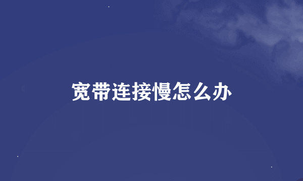 宽带连接慢怎么办