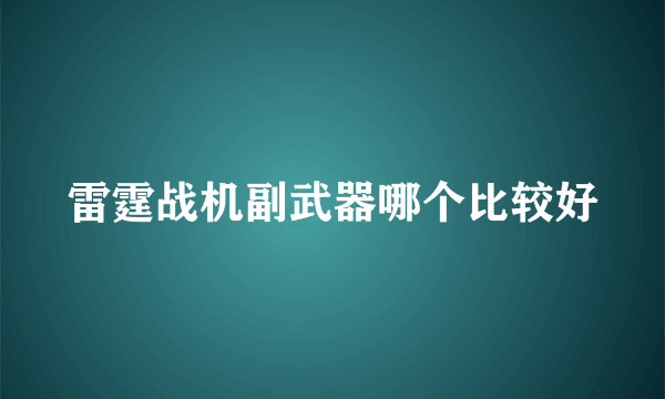 雷霆战机副武器哪个比较好