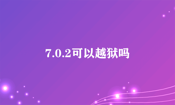 7.0.2可以越狱吗