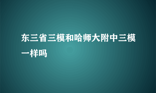 东三省三模和哈师大附中三模一样吗