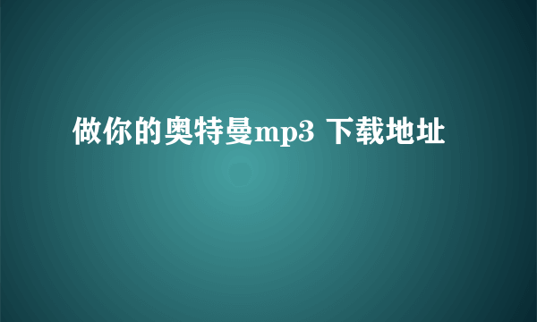 做你的奥特曼mp3 下载地址