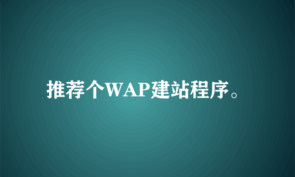 推荐个WAP建站程序。