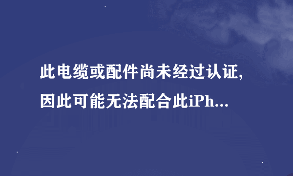 此电缆或配件尚未经过认证,因此可能无法配合此iPhone可靠地工作