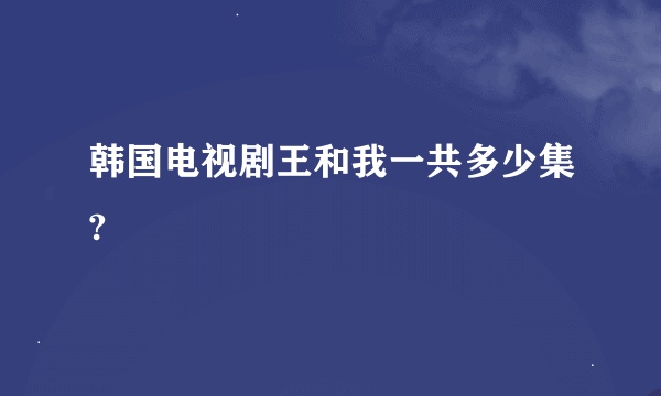 韩国电视剧王和我一共多少集?