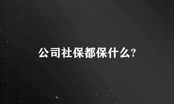 公司社保都保什么?