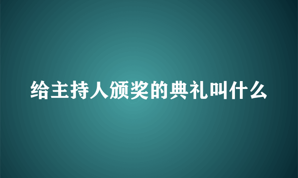 给主持人颁奖的典礼叫什么