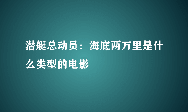 潜艇总动员：海底两万里是什么类型的电影