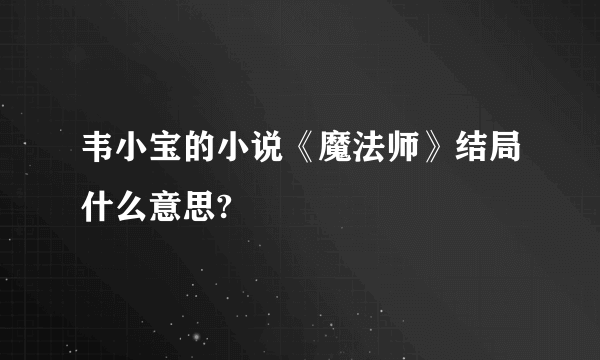 韦小宝的小说《魔法师》结局什么意思?