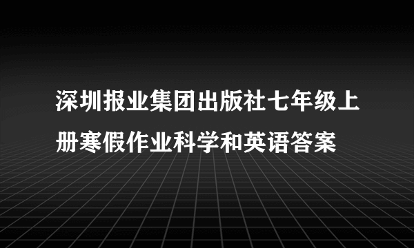 深圳报业集团出版社七年级上册寒假作业科学和英语答案