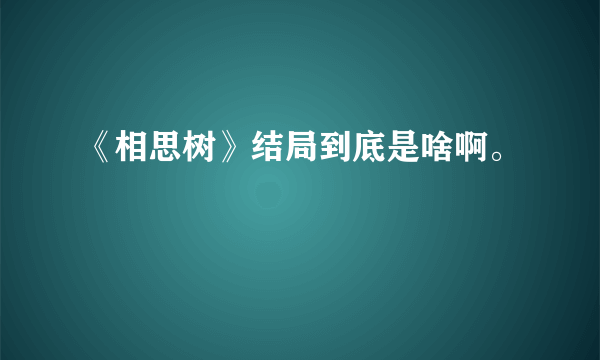 《相思树》结局到底是啥啊。